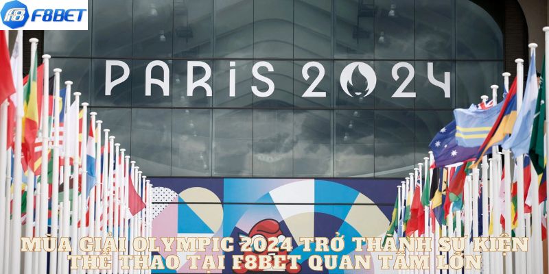 Mùa giải OLYMPIC 2024 trở thành sự kiện thể thao tại F8bet quan tâm lớn